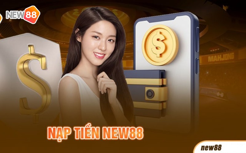 Nạp và rút tiền tại new88 với nhiều phương pháp nạp khác nhau